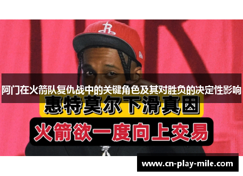 阿门在火箭队复仇战中的关键角色及其对胜负的决定性影响