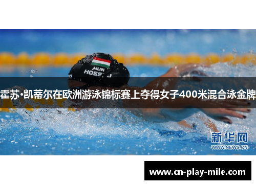 霍苏·凯蒂尔在欧洲游泳锦标赛上夺得女子400米混合泳金牌