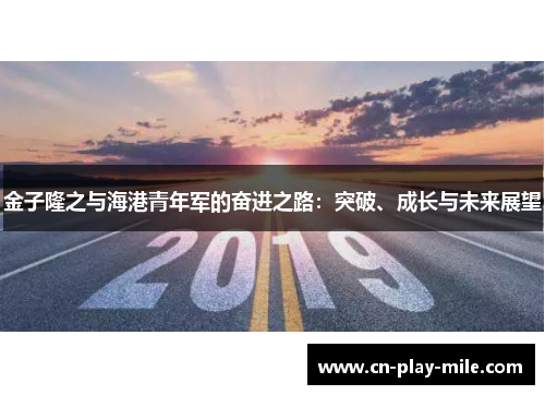金子隆之与海港青年军的奋进之路:突破、成长与未来展望 金子隆之与海港青年军的奋进之路:突破、成长与未来展望